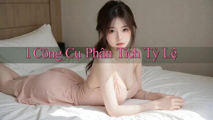 1. Công Cụ Phân Tích Tỷ Lệ