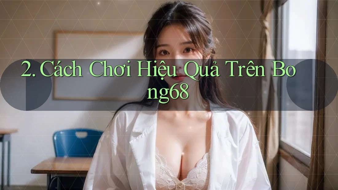 2. Cách Chơi Hiệu Quả Trên Bong68