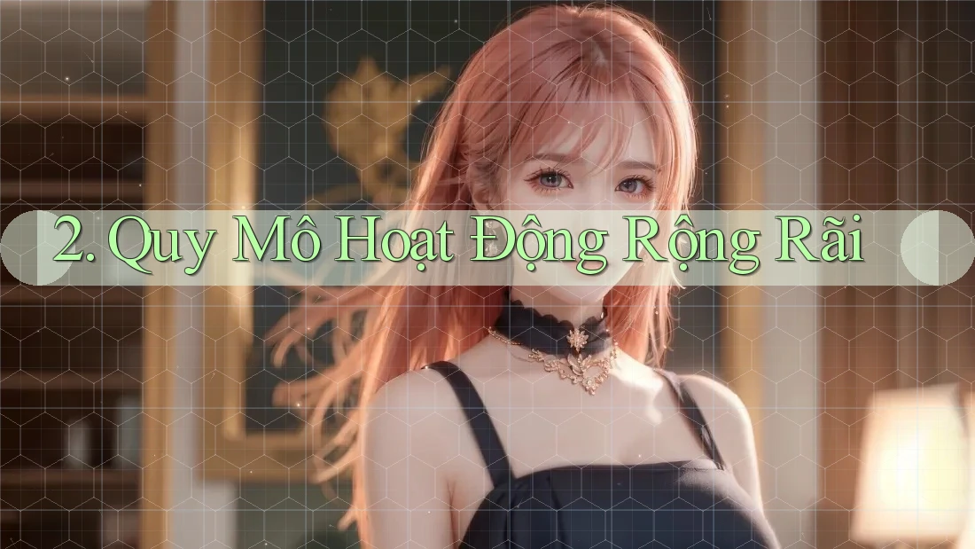 2. Quy Mô Hoạt Động Rộng Rãi
