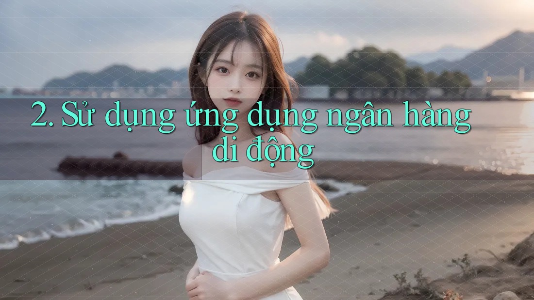 2. Sử dụng ứng dụng ngân hàng di động