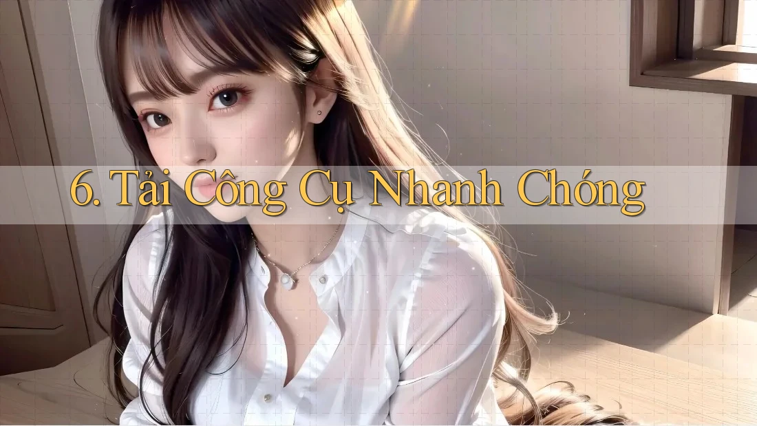 6. Tải Công Cụ Nhanh Chóng