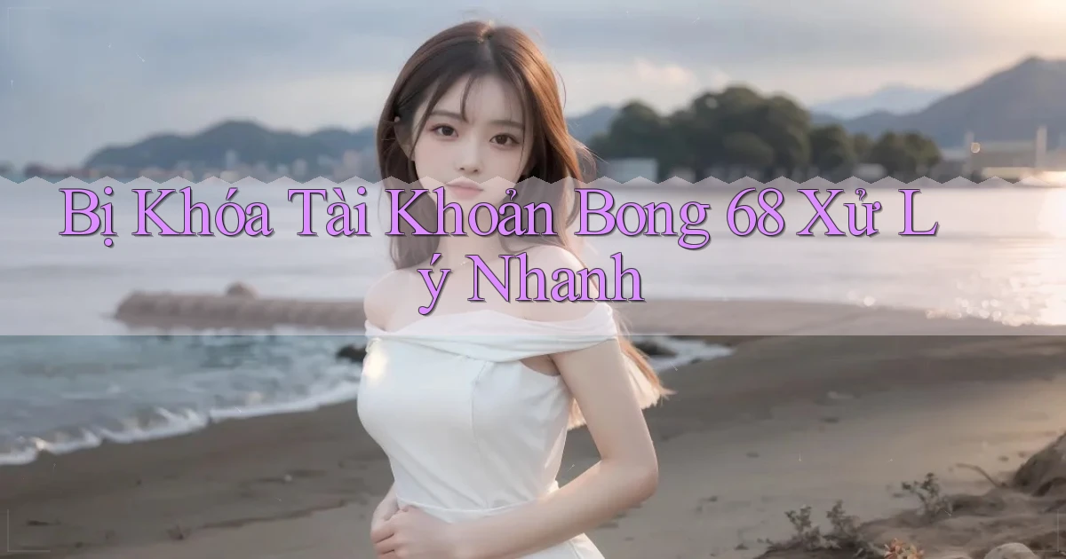 bị khóa tài khoản bong 68 xử lý nhanh