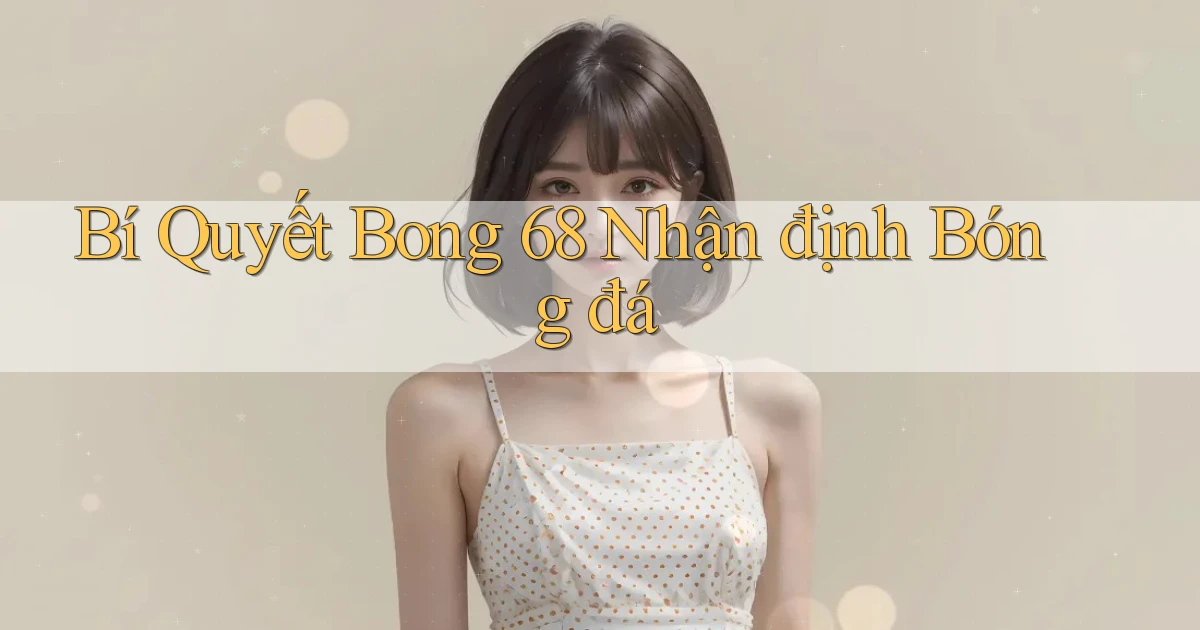 bí quyết bong 68 nhận định bóng đá