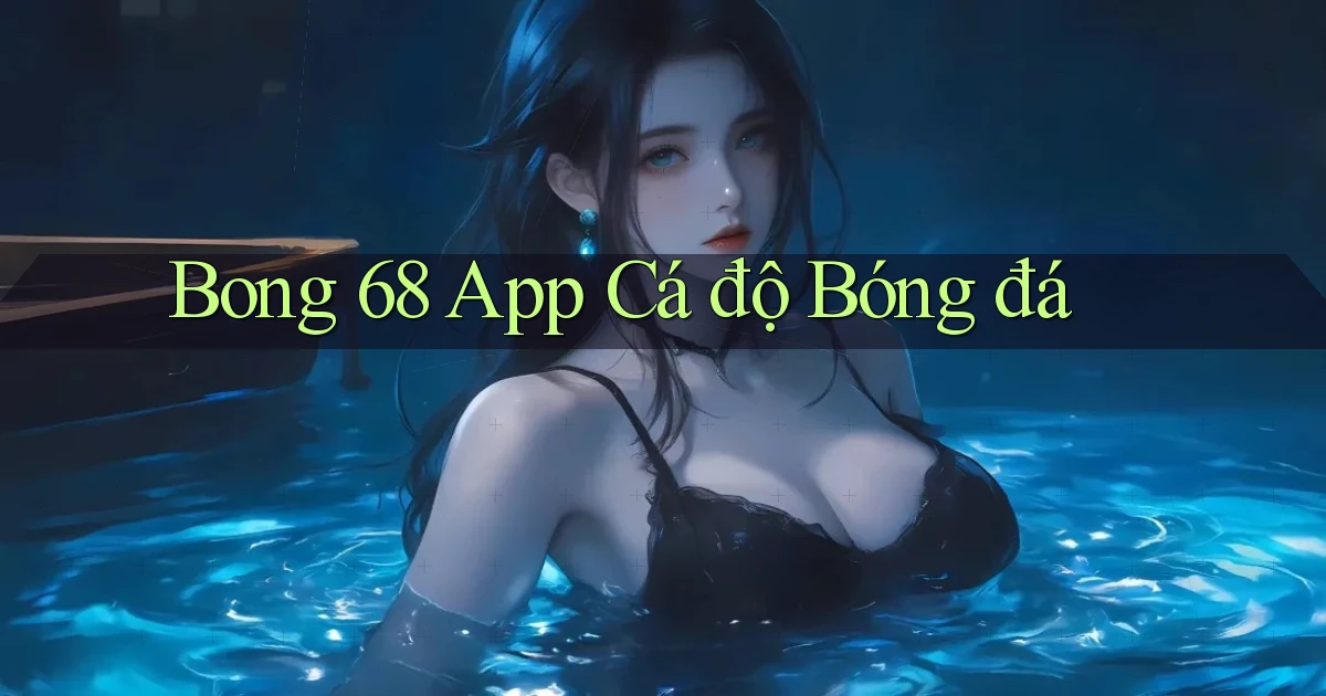 bong 68 app cá độ bóng đá