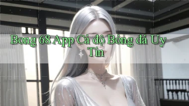 bong 68 app cá độ bóng đá uy tín