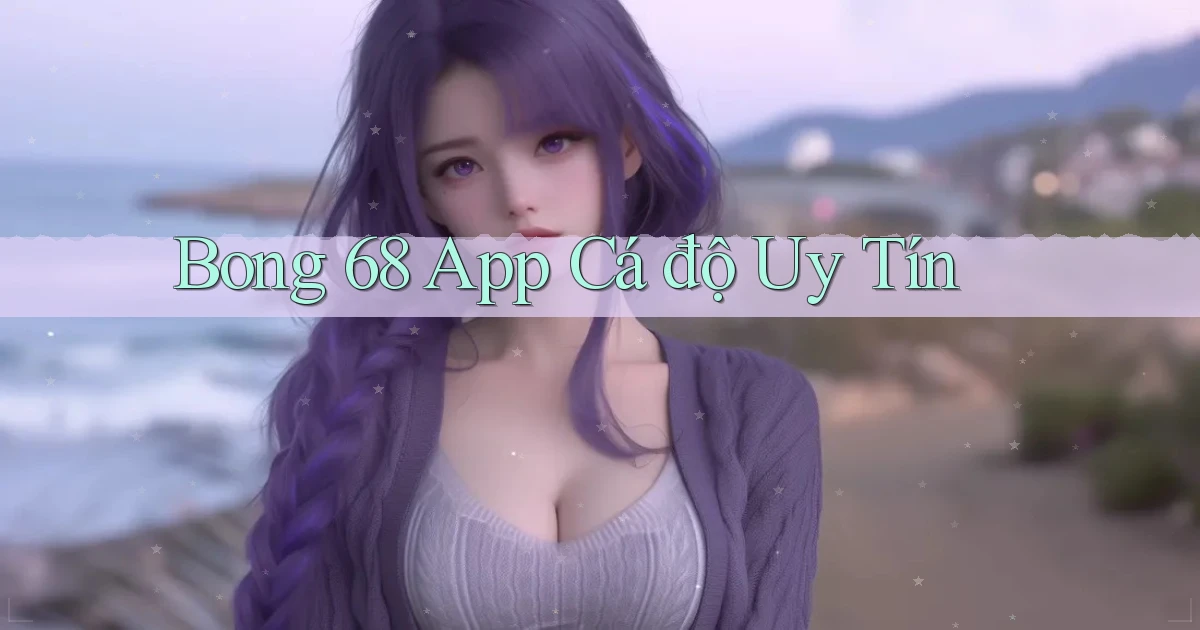 bong 68 app cá độ uy tín