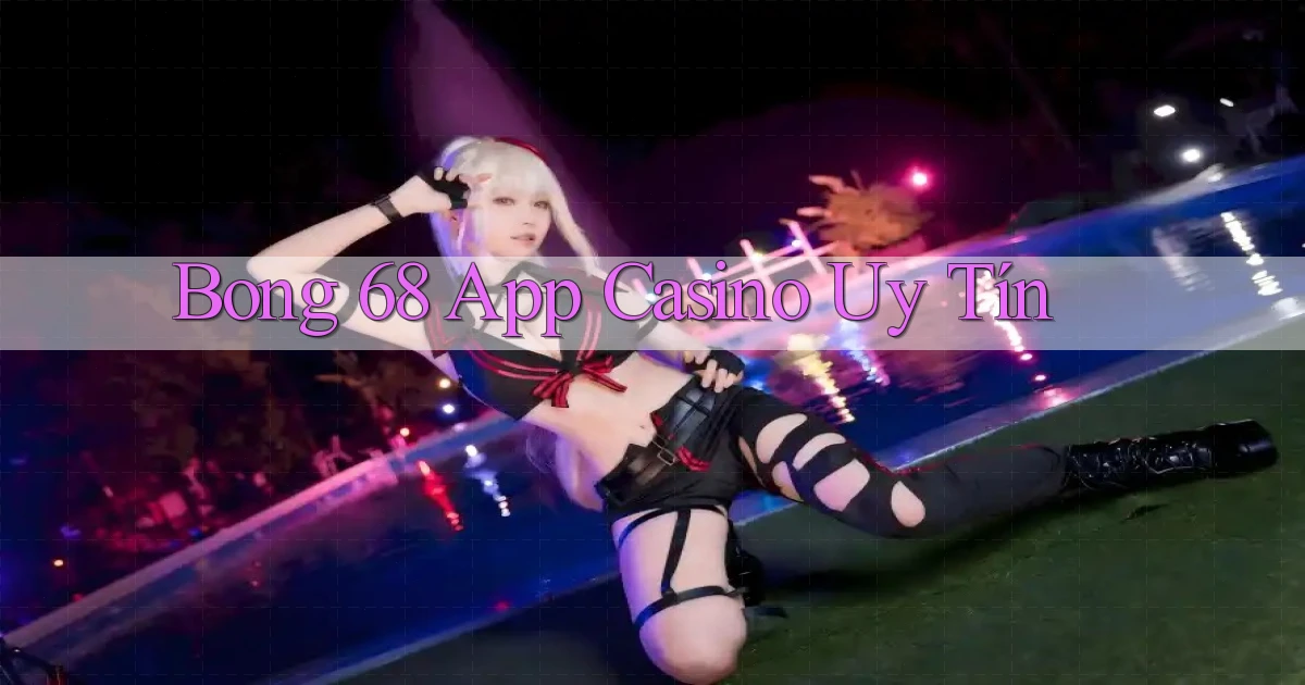 bong 68 app casino uy tín