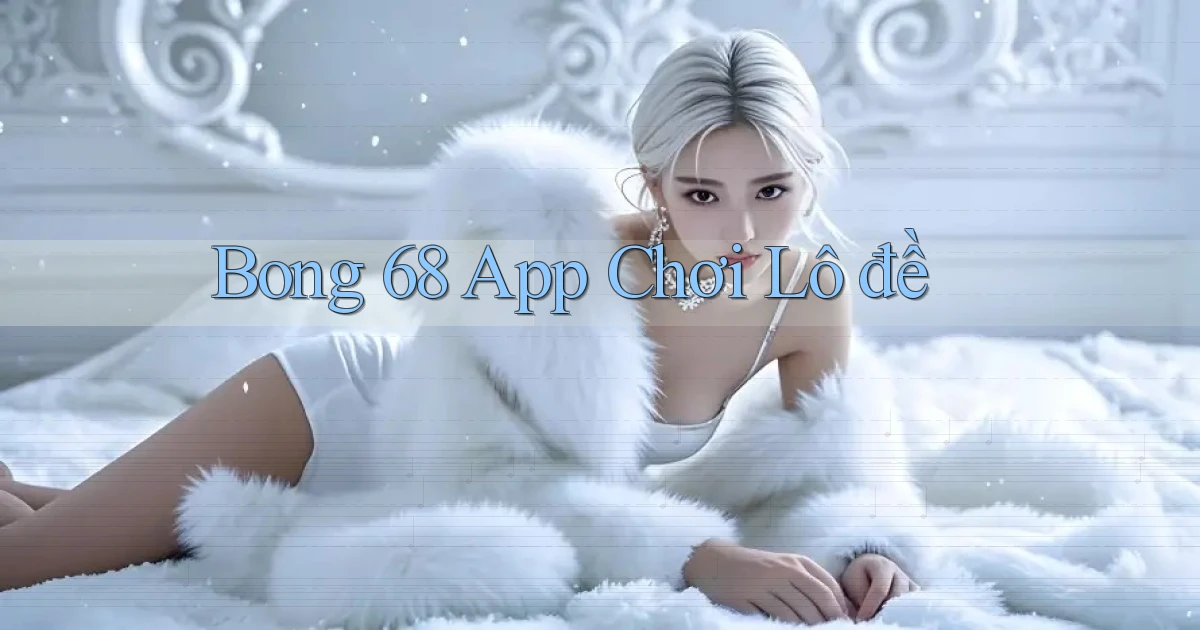 bong 68 app chơi lô đề