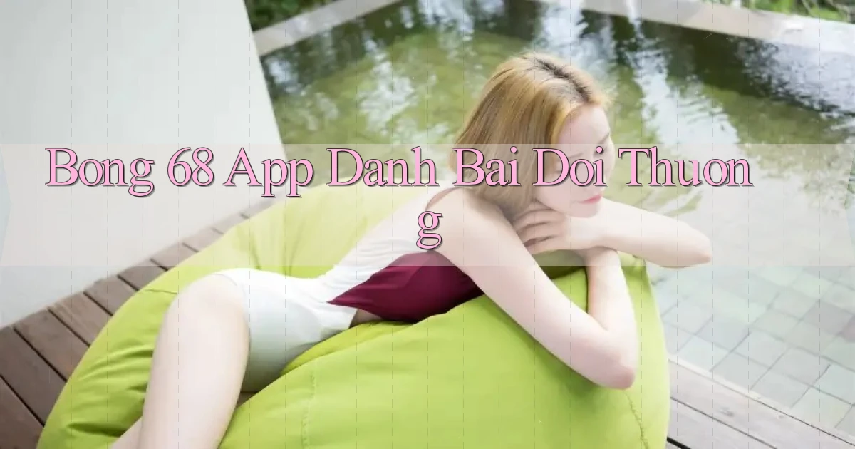 bong 68 app đánh bài đổi thưởng