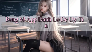 bong 68 app đánh lô de uy tín