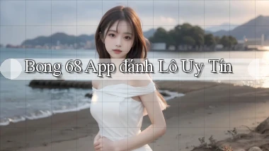 bong 68 app đánh lô uy tín