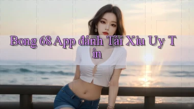bong 68 app đánh tài xỉu uy tín