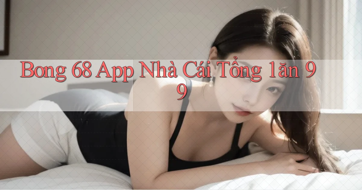 bong 68 app nhà cái tổng 1 ăn 99