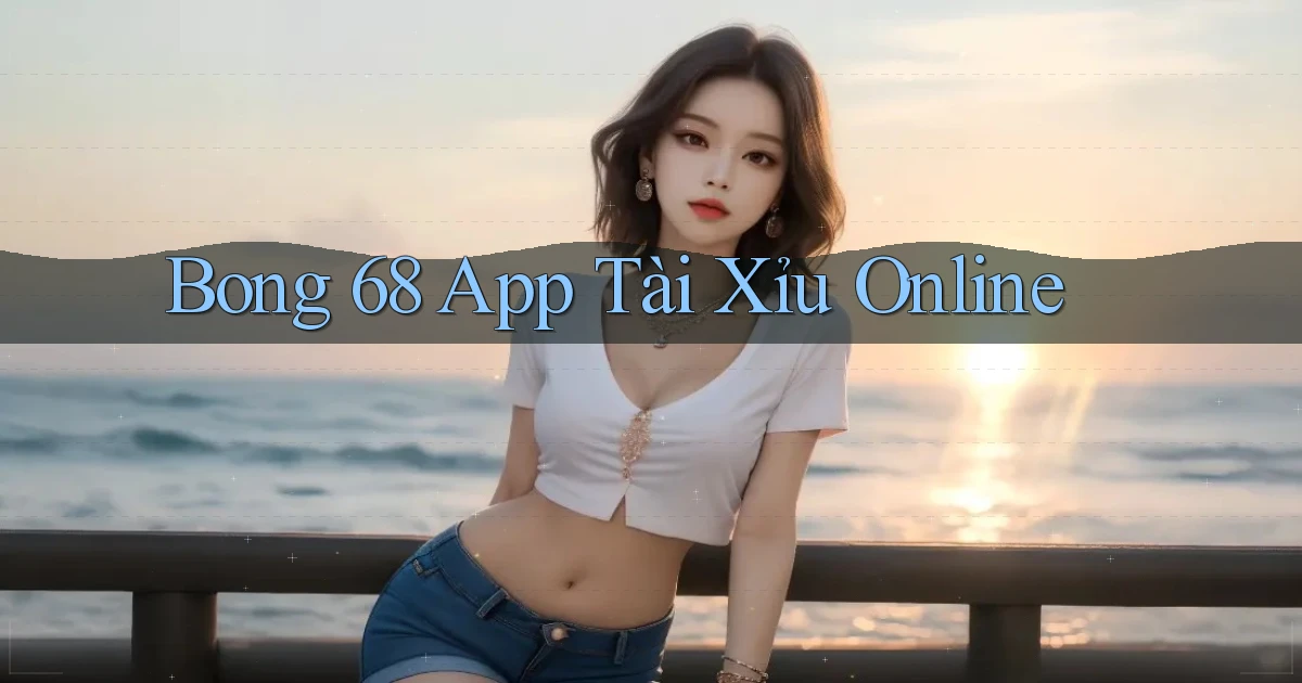 bong 68 app tài xỉu online