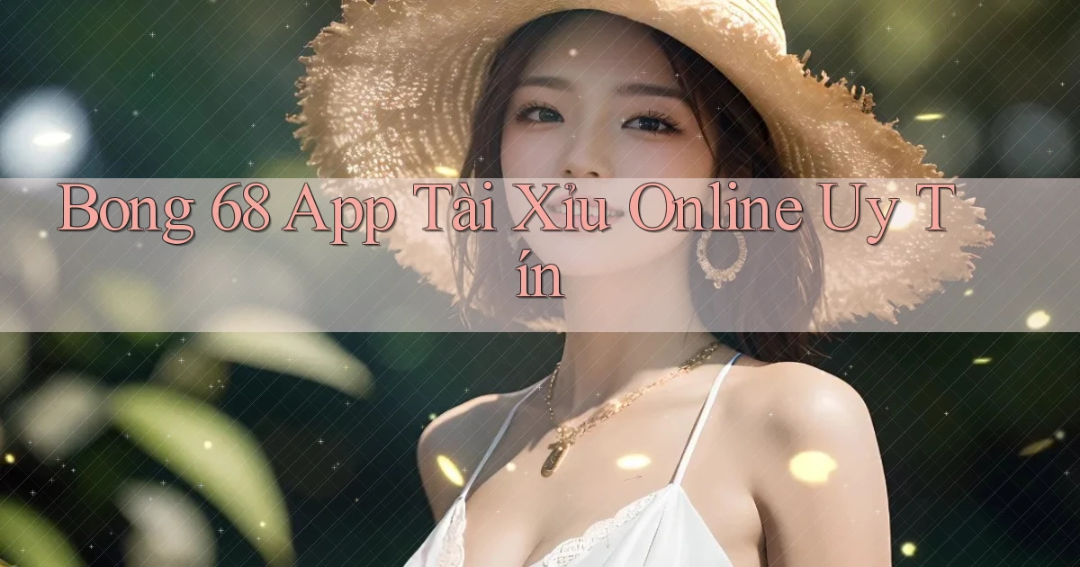 bong 68 app tài xỉu online uy tín