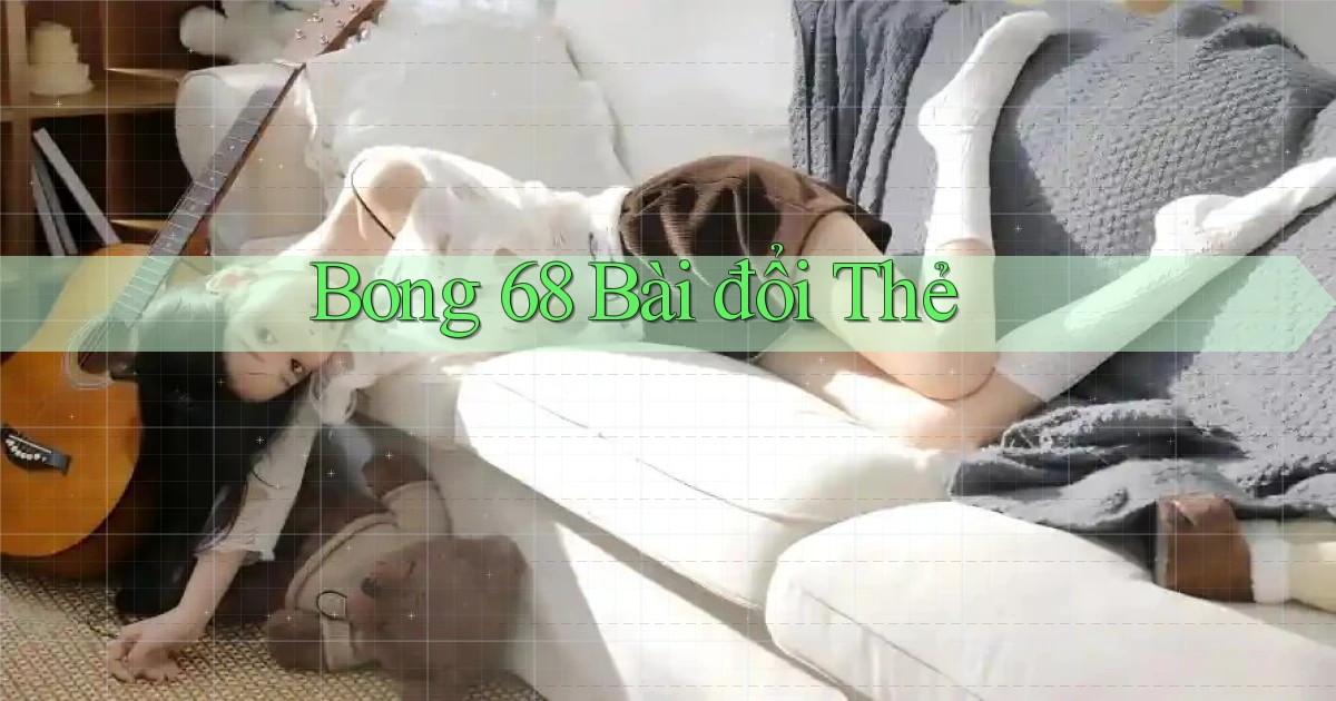 bong 68 bài đổi thẻ