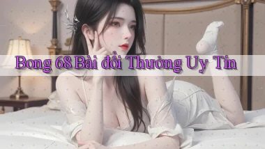 bong 68 bài đổi thưởng uy tín