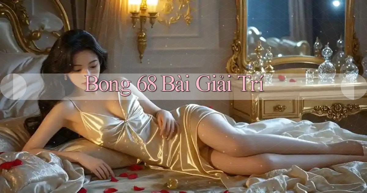 bong 68 bài giải trí