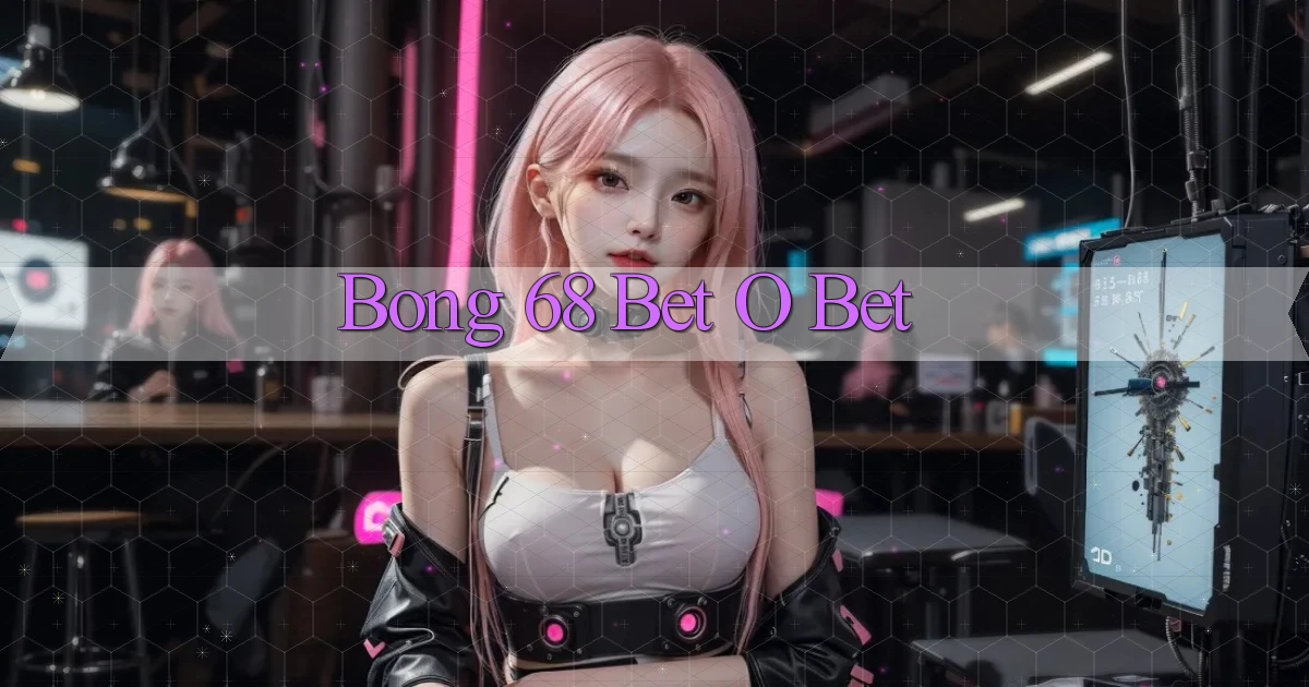 bong 68 bet o bet
