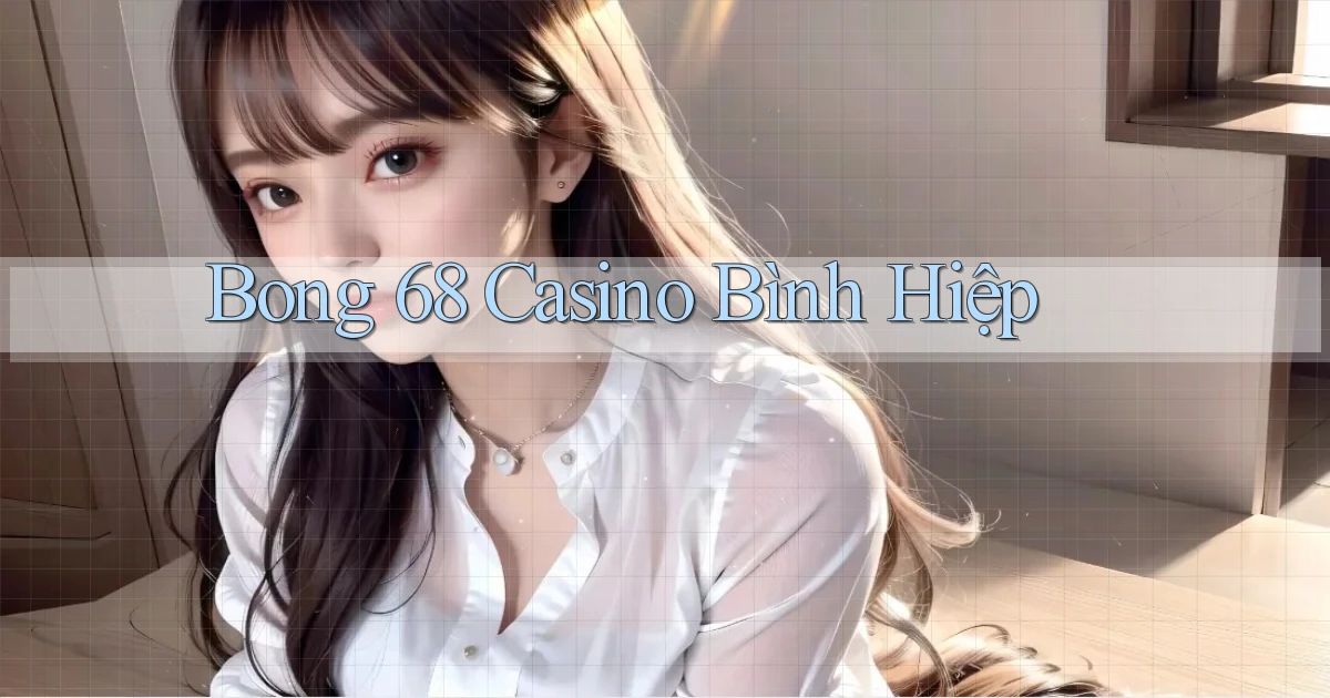 bong 68 casino bình hiệp