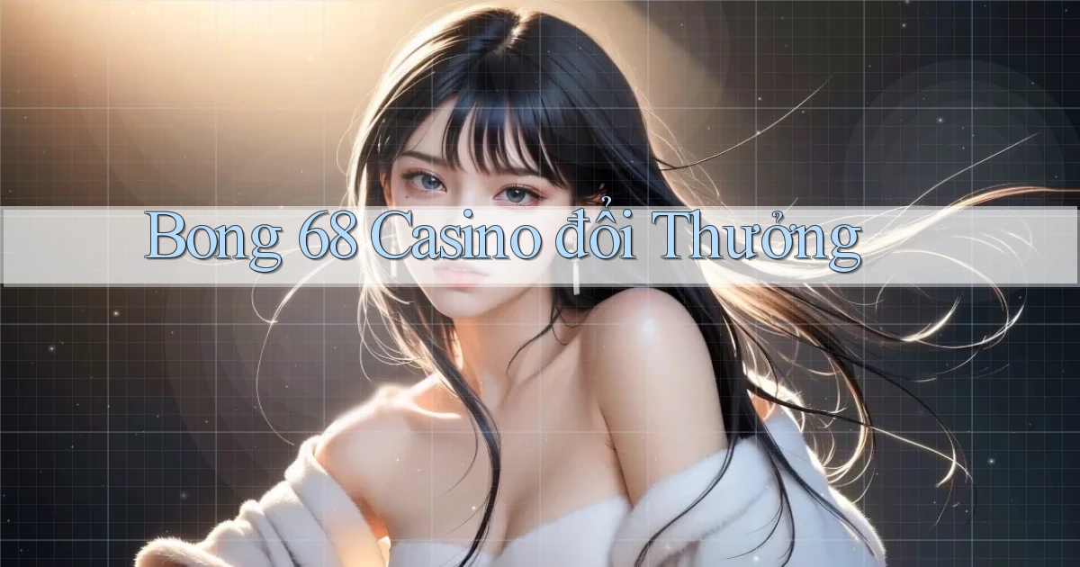 bong 68 casino đổi thưởng