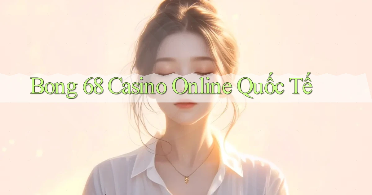 bong 68 casino online quốc tế