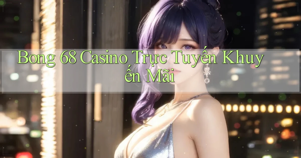 bong 68 casino trực tuyến khuyến mãi