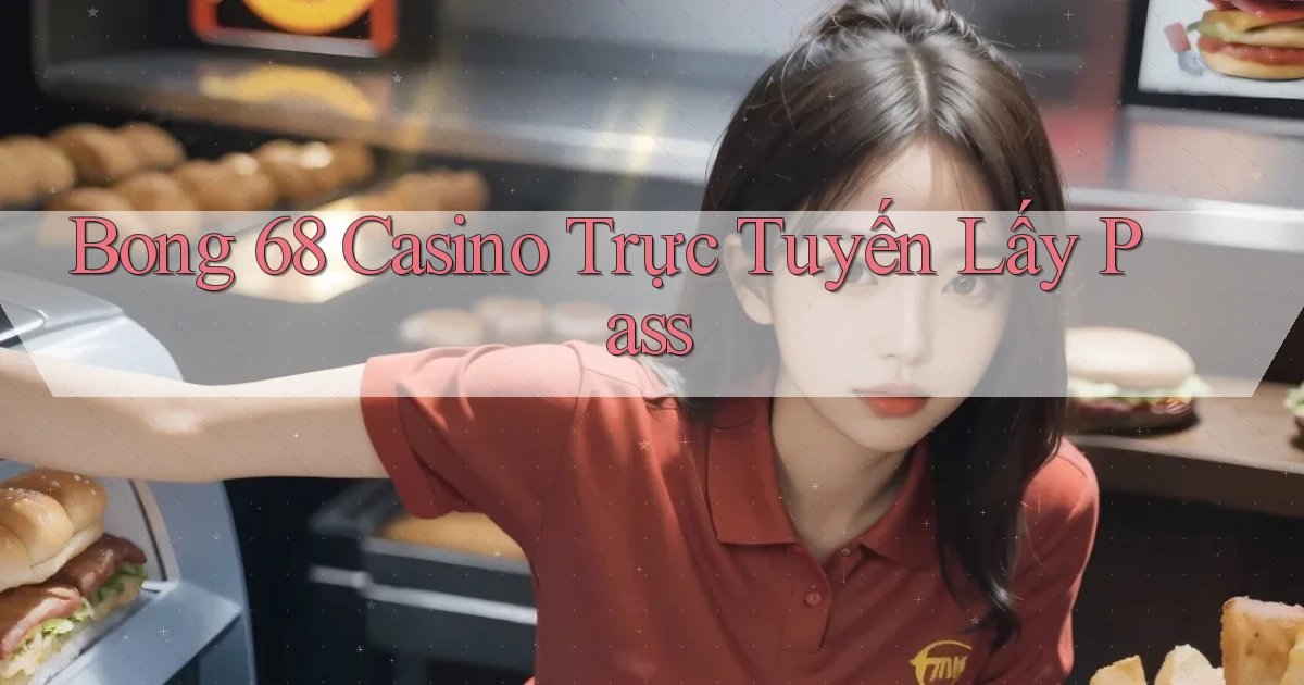 bong 68 casino trực tuyến lấy pass