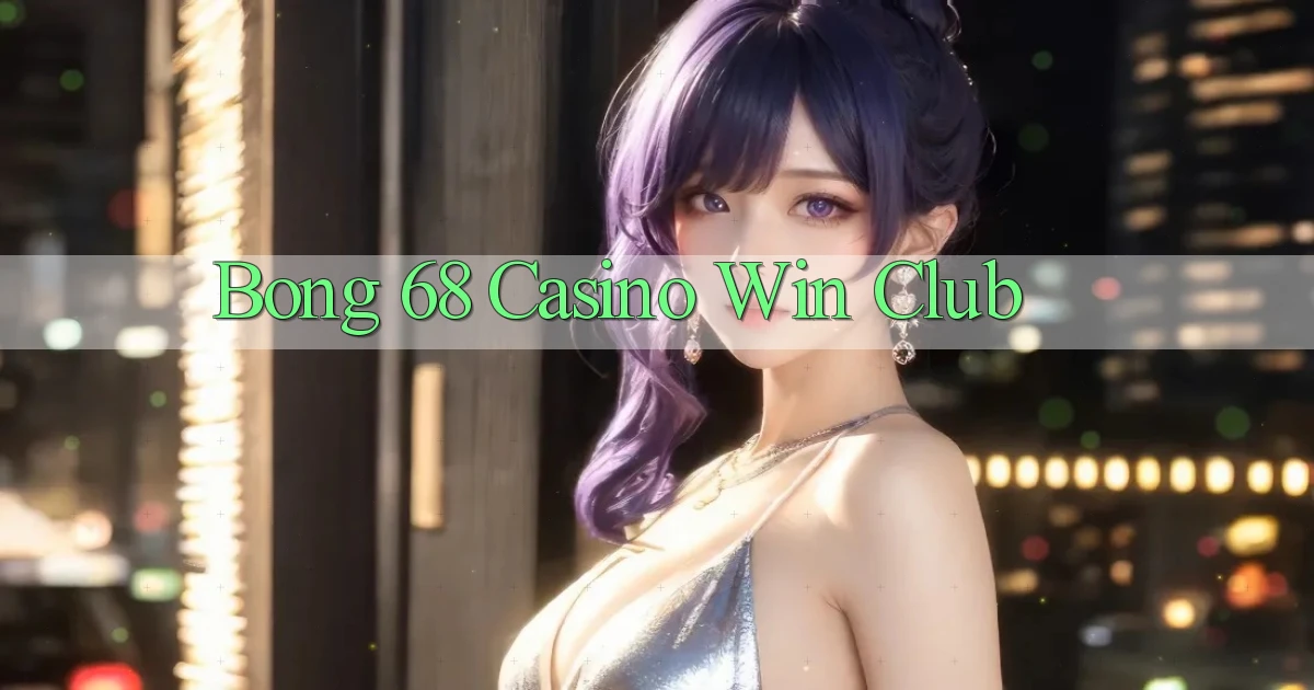 bong 68 casino win club