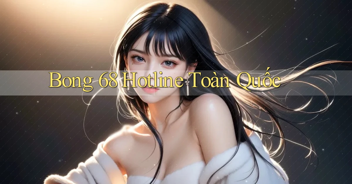 bong 68 hotline toàn quốc