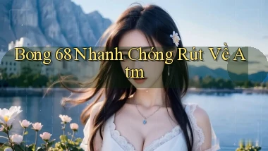 bong 68 nhanh chóng rút về atm