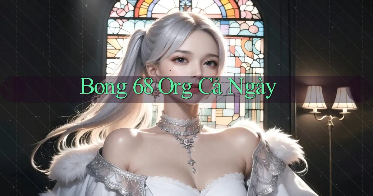 bong 68 org cả ngày
