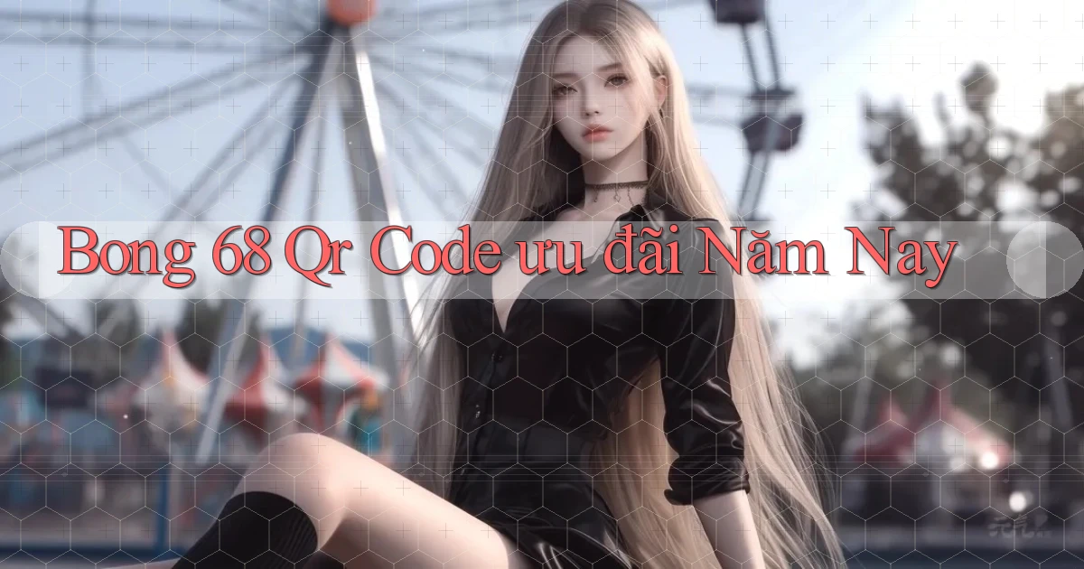 bong 68 qr code ưu đãi năm nay