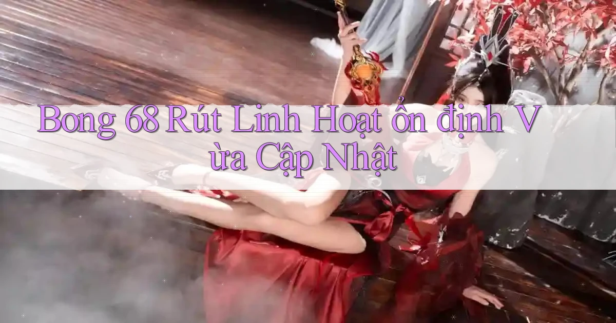 bong 68 rút linh hoạt ổn định vừa cập nhật