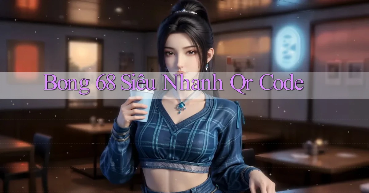 bong 68 siêu nhanh qr code