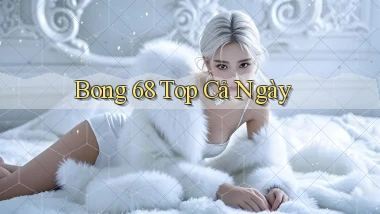 bong 68 top cả ngày