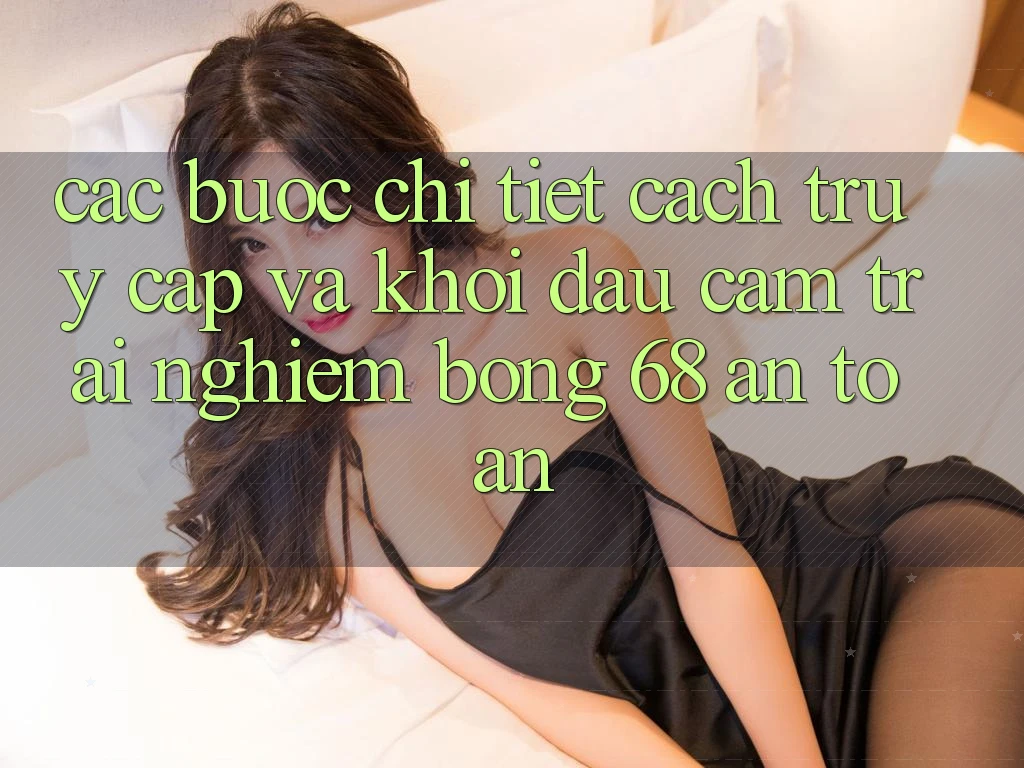 Các bước Chi Tiết Cách Truy Cập Và Khởi đầu Cảm trải nghiệm bong 68 An Toàn