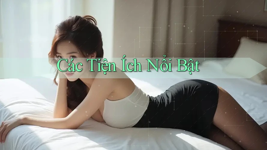 Các Tiện Ích Nổi Bật