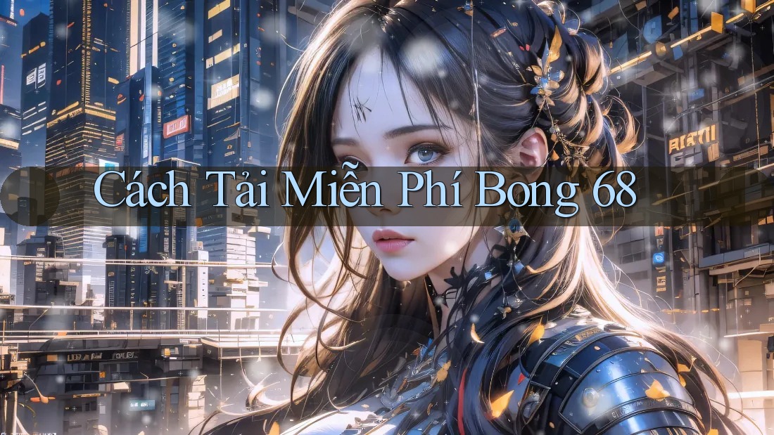 Cách Tải Miễn Phí Bong 68