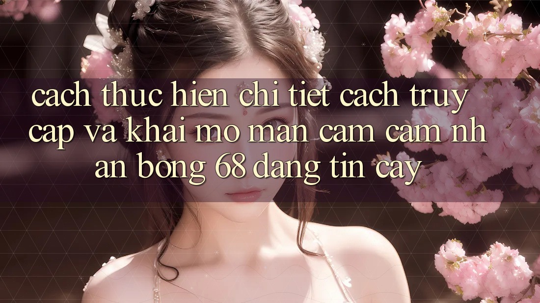 Cách thực hiện Chi Tiết Cách Truy Cập Và Khai mở màn Cảm cảm nhận bong 68 Đáng tin cậy