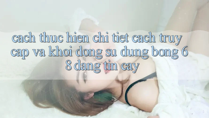Cách thực hiện Chi Tiết Cách Truy Cập Và Khởi động Sử dụng bong 68 Đáng tin cậy