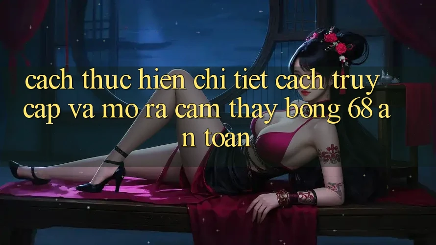 Cách thực hiện Chi Tiết Cách Truy Cập Và Mở ra Cảm thấy bong 68 An Toàn