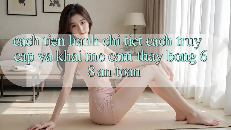 Cách tiến hành Chi Tiết Cách Truy Cập Và Khai mở Cảm thấy bong 68 An Toàn