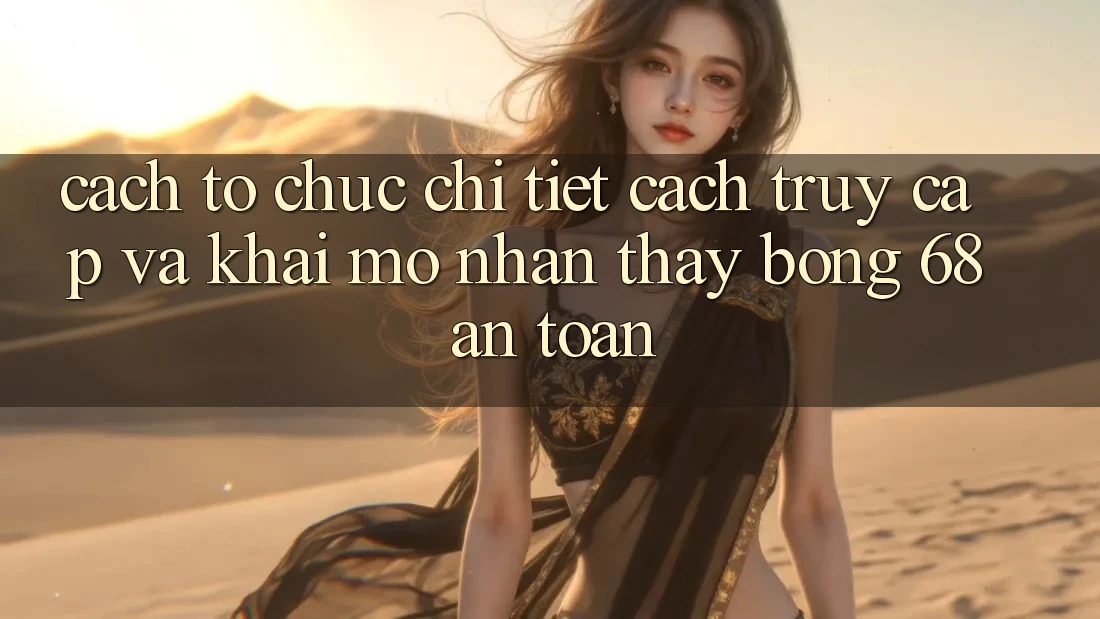 Cách tổ chức Chi Tiết Cách Truy Cập Và Khai mở Nhận thấy bong 68 An Toàn