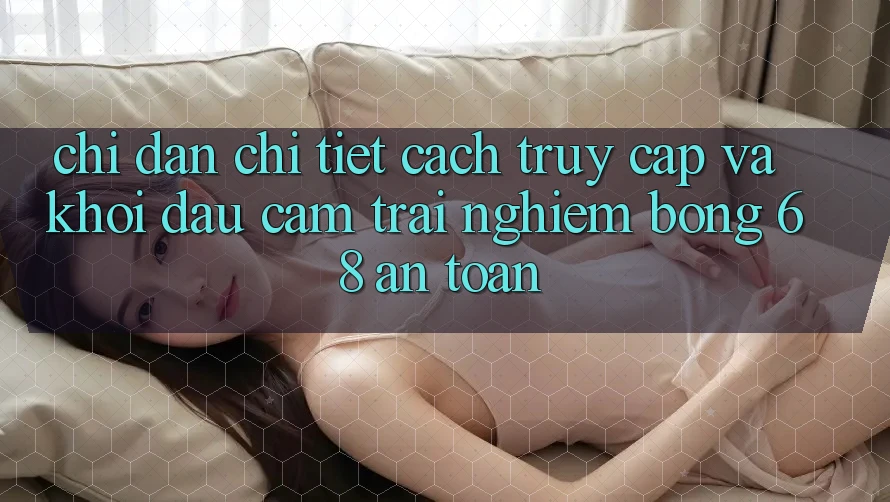 Chỉ dẫn Chi Tiết Cách Truy Cập Và Khởi đầu Cảm trải nghiệm bong 68 An Toàn