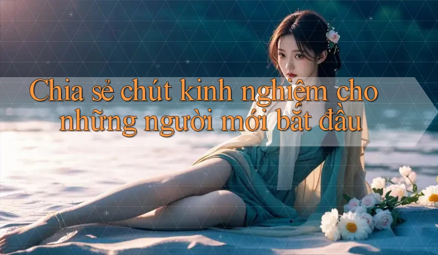 Chia sẻ chút kinh nghiệm cho những người mới bắt đầu