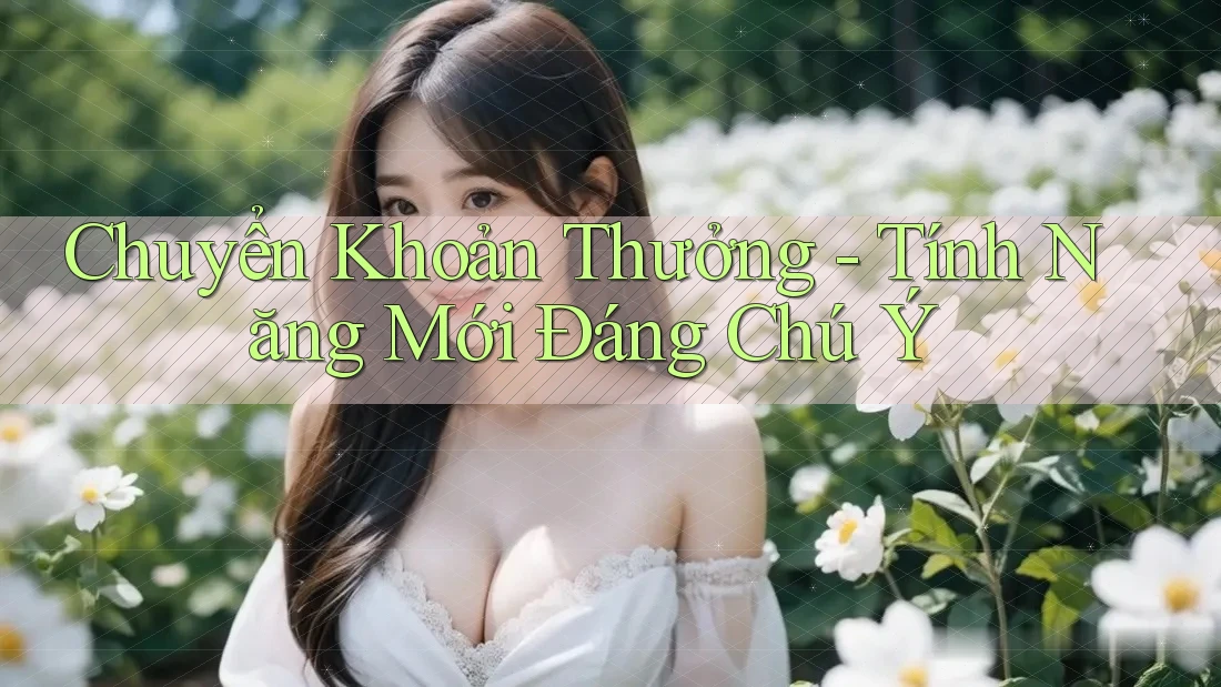 Chuyển Khoản Thưởng - Tính Năng Mới Đáng Chú Ý