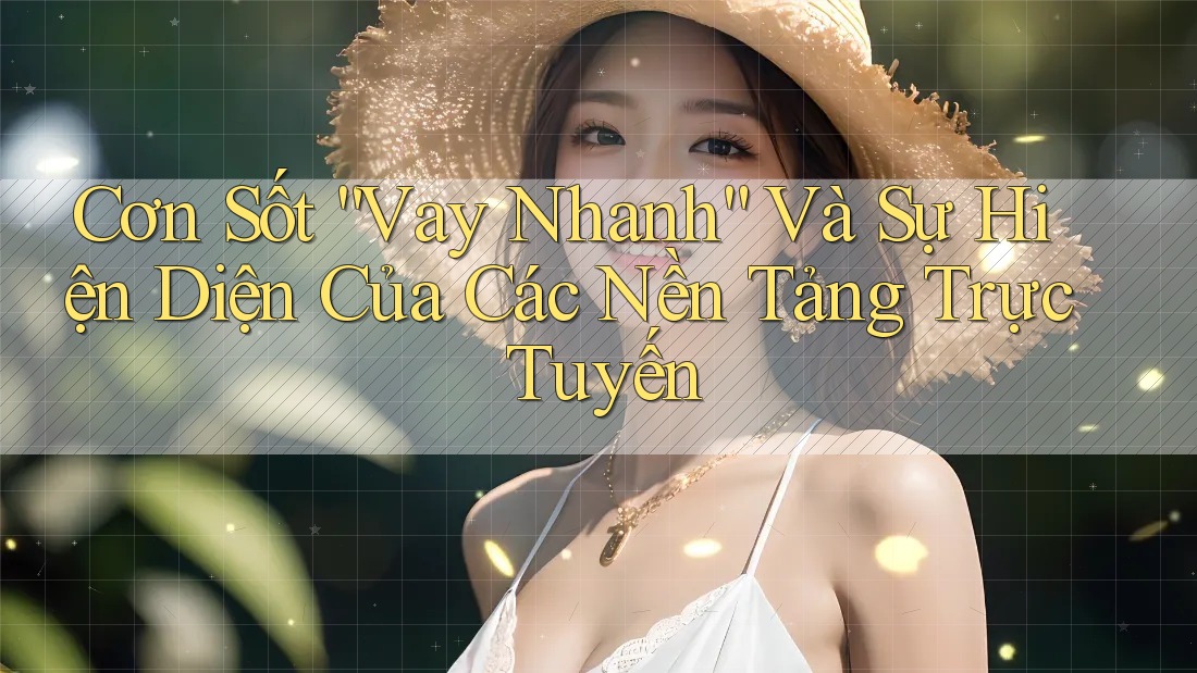 Cơn Sốt “Vay Nhanh” Và Sự Hiện Diện Của Các Nền Tảng Trực Tuyến