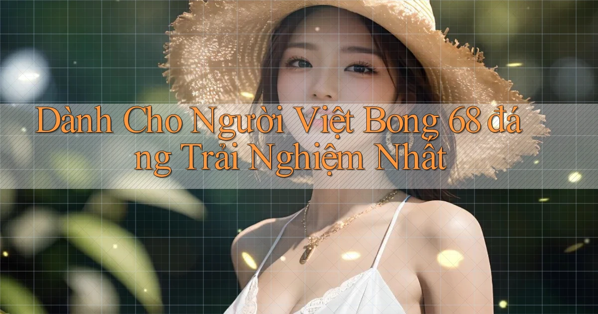 dành cho người việt bong 68 đáng trải nghiệm nhất