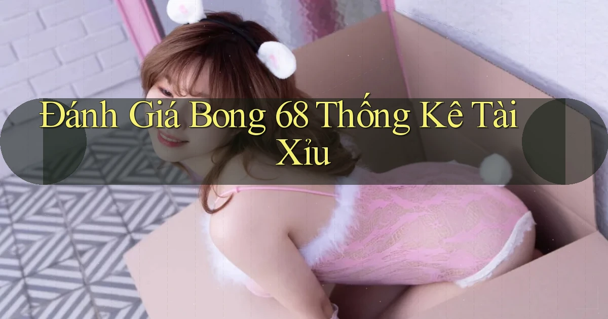 đánh giá bong 68 thống kê tài xỉu